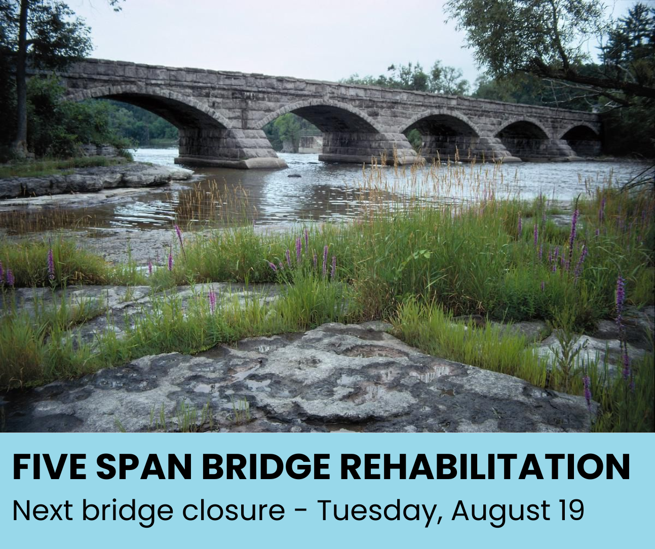 Photo of stone five span bridge and the text 'Five Span Bridge Rehabilitation: Next bridge closure - Tuesday, August 19'