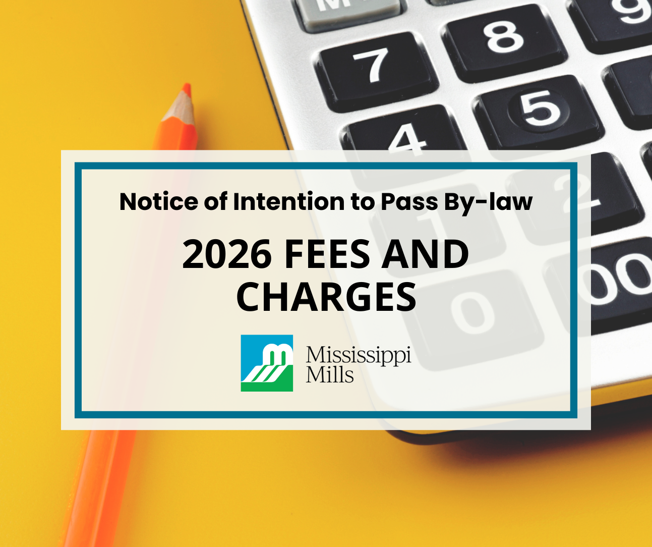 Graphic with photo of calculator on a yellow background with the text 'Notice of Intention to Pass By-law: 2026 Fees and Charges'