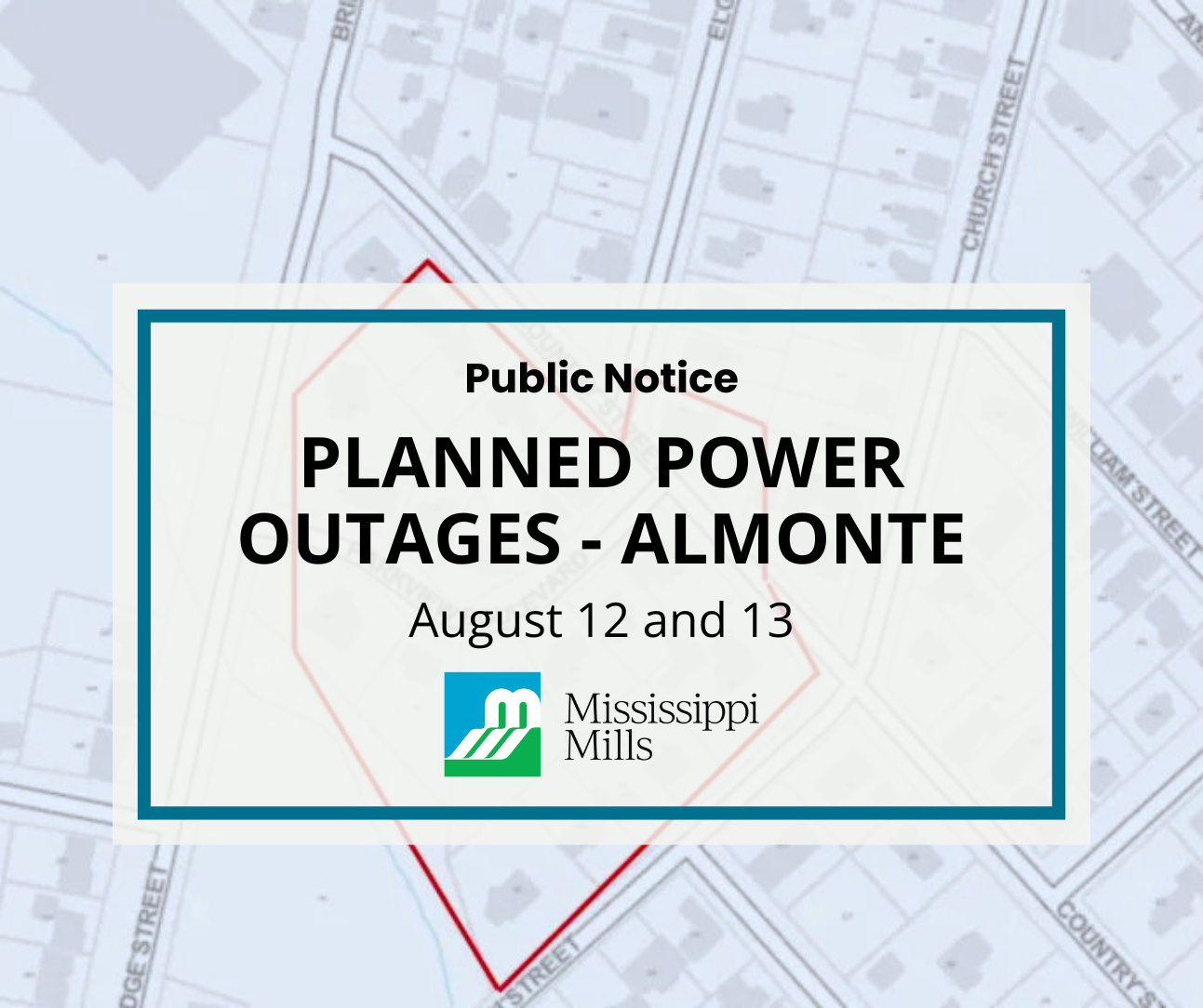 Google map image of a neighbourhood with red area outlined. A white box with blue border contains black text reading 'Public Notice - Planned Power Outages - Almonte - August 12 and 13.'